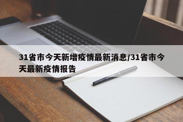 31省市今天新增疫情最新消息/31省市今天最新疫情报告