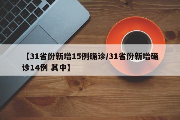 【31省份新增15例确诊/31省份新增确诊14例 其中】