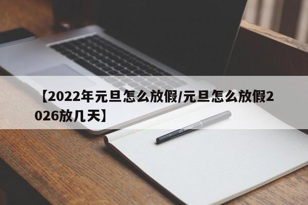 【2022年元旦怎么放假/元旦怎么放假2026放几天】
