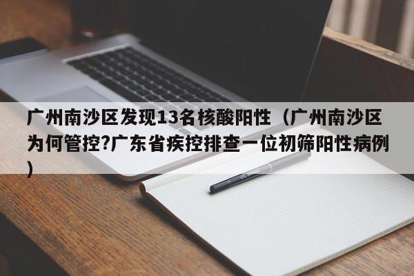 广州南沙区发现13名核酸阳性（广州南沙区为何管控?广东省疾控排查一位初筛阳性病例）