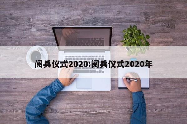 阅兵仪式2020:阅兵仪式2020年