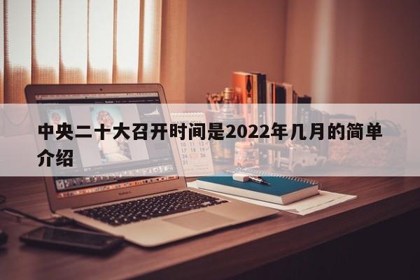 中央二十大召开时间是2022年几月的简单介绍