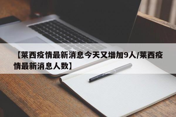 【莱西疫情最新消息今天又增加9人/莱西疫情最新消息人数】