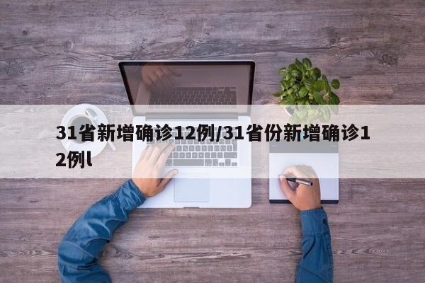 31省新增确诊12例/31省份新增确诊12例l