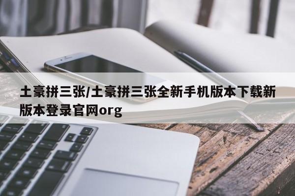 土豪拼三张/土豪拼三张全新手机版本下载新版本登录官网org