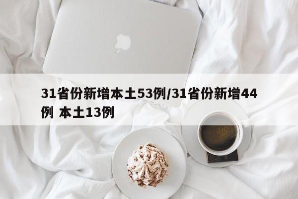 31省份新增本土53例/31省份新增44例 本土13例