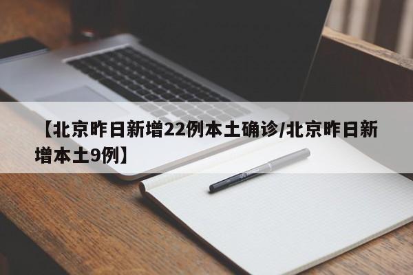 【北京昨日新增22例本土确诊/北京昨日新增本土9例】