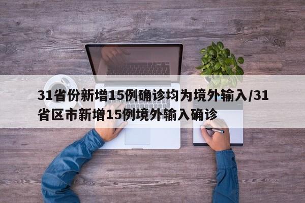 31省份新增15例确诊均为境外输入/31省区市新增15例境外输入确诊