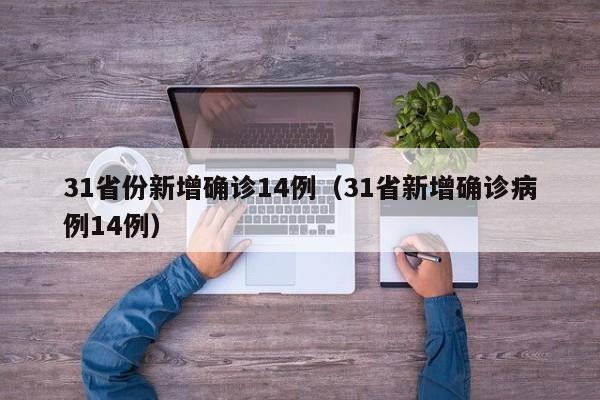 31省份新增确诊14例（31省新增确诊病例14例）