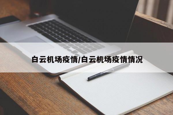 白云机场疫情/白云机场疫情情况